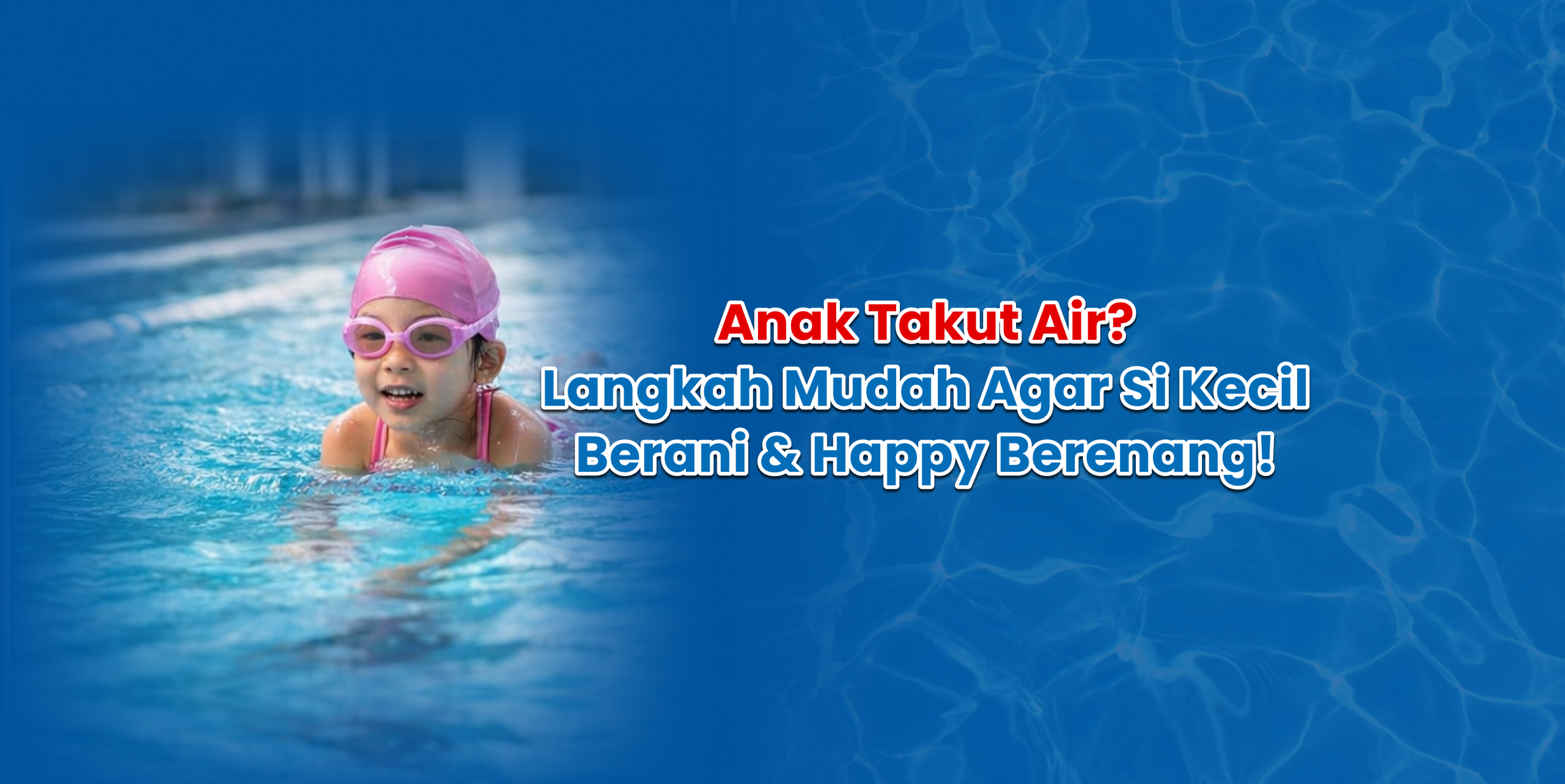 anak takut air langkah mudah agar si kecil berani & happy berenang! (1)
